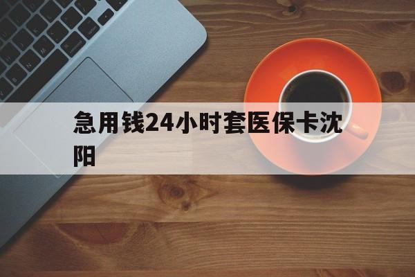 澧县最新急用钱24小时套医保卡沈阳方法分析(最方便真实的澧县石家庄急用钱套医保卡联系方式渠道方法)